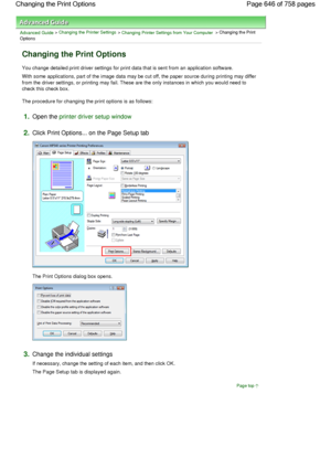 Page 646Advanced Guide > Changing the Printer Settings > Changing Printer Settings from Your Computer > Changing the Print
Options 
Changing the Print Options 
You change detailed print driver settings for print data that is sent from an application software. 
With some applications, part of the image data may be cut off, the paper source during printing may differ
from the driver settings, or printing may fail. These are the only instances in which you would need to
check this check box. 
The procedure for...