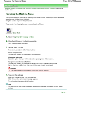 Page 651Advanced Guide > Changing the Printer Settings > Changing Printer Settings from Your Computer > Reducing the
Machine Noise 
Reducing the Machine Noise 
This function allows you to reduce the operating noise of the machine. Select if you wish to reduce the
operating noise of the printer at night, etc.
Using this function may lower the print speed. 
The procedure for changing the quiet mode settings is as follows: 
 Quiet Mode 
1.Open the printer driver setup window
2.Click Quiet Mode on the Maintenance...