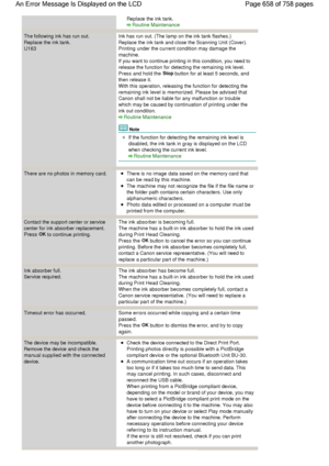 Page 658Replace the ink tank.
Routine Maintenance
The following ink has run out.
Replace the ink tank.
U163
Ink has run out. (The lamp on the ink tank flashes.)
Replace the ink tank and close the Scanning Unit (Cover).
Printing under the current condition may damage the
machine.
If you want to continue printing in this condition, you need to
release the function for detecting the remaining ink level.
Press and hold the Stop button for at least 5 seconds, and
then release it.
With this operation, releasing the...