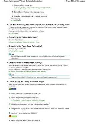 Page 6741.Open the Print dialog box.
Opening the Page Setup and Print Dialog Box (Macintosh)
2.Select Color Options in the pop-up menu.
3.Drag the Intensity slide bar to set the intensity.
When copying
Setting Items
Check 6: Is printing performed beyond the recommended printing area?
If you are printing beyond the recommended printing area of your printing paper, the lower edge of
the paper may become stained with ink.
Resize your original document in your application software.
Printing Area
Check 7: Is the...