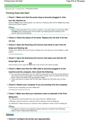 Page 679Advanced Guide > Troubleshooting > Printing Does Not Start
Printing Does Not Start
Check 1: Make sure that the power plug is securely plugged in, then
turn the machine on.
While the Power lamp is flashing green, the machine is initializing. Wait until the Power lamp stops
flashing and remains lit green.
Note
When printing large data such as a photo or graphics, it may take longer to start printing. While
the Power lamp is flashing green, the computer is processing data and sending it to the
machine. Wait...