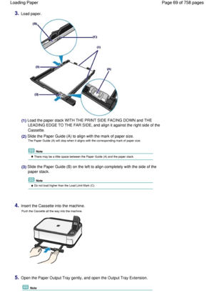 Page 693.Load paper.
(1) Load the paper stack WITH THE PRINT SIDE FACING DOWN and THE
LEADING EDGE TO THE FAR SIDE, and align it against the right side of the
Cassette.
(2) Slide the Paper Guide (A) to align with the mark of paper size.
The Paper Guide (A) will stop when it aligns with the corresponding mark of paper size.
 Note
 There may be a little space between the Paper Guide (A) and the paper stack.
(3) Slide the Paper Guide (B) on the left to align completely with the side of the
paper stack.
 Note
 Do...