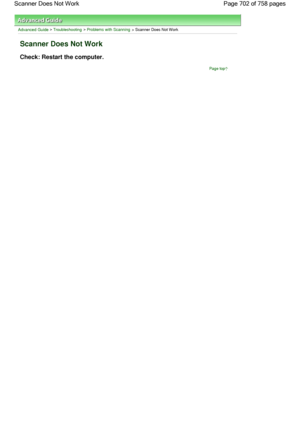 Page 702Advanced Guide > Troubleshooting > Problems with Scanning > Scanner Does Not Work
Scanner Does Not Work
Check: Restart the computer.
Page top
Page 702 of 758 pages Scanner Does Not Work
 