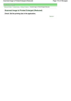 Page 715Advanced Guide > Troubleshooting > Software Problems > Scanned Image Is Printed Enlarged (Reduced)
Scanned Image Is Printed Enlarged (Reduced)
Check: Set the printing size in the application.
Page top
Page 715 of 758 pages Scanned Image Is Printed Enlarged (Reduced)
 