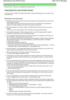 Page 725Advanced Guide > Troubleshooting > Instructions for Use (Printer Driver) 
Instructions for Use (Printer Driver) 
This printer driver is subject to the following restrictions. Keep the following points in mind when using
the printer driver. 
Restrictions on the Printer Driver 
Depending on the document type to be printed, the paper feed method specified in the printer driver
may not operate correctly.
If this happens, open the printer driver setup screen from the Print dialog box of the application...