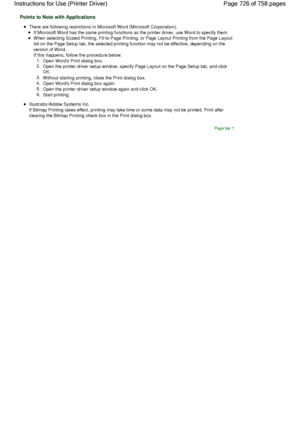 Page 726Points to Note with Applications 
There are following restrictions in Microsoft Word (Microsoft Corporation). 
If Microsoft Word has the same printing functions as the printer driver, use Word to specify them. 
When selecting Scaled Printing, Fit-to-Page Printing, or Page Layout Printing from the Page Layout
list on the Page Setup tab, the selected printing function may not be effective, depending on the
version of Word.
If this happens, follow the procedure below. 
1.
Open Words Print dialog box. 
2....