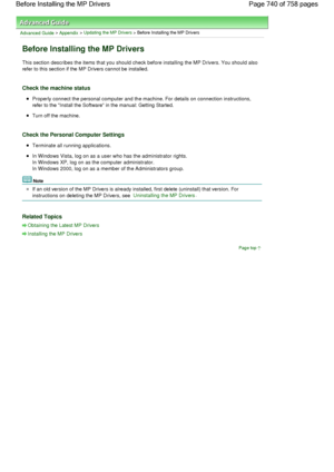 Page 740Advanced Guide > Appendix > Updating the MP Drivers > Before Installing the MP Drivers 
Before Installing the MP Drivers 
This section describes the items that you should check before installing the MP Drivers. You should also
refer to this section if the MP Drivers cannot be installed. 
Check the machine status 
Properly connect the personal computer and the machine. For details on connection instructions,
refer to the Install the Software in the manual: Getting Started. 
Turn off the machine. 
Check...