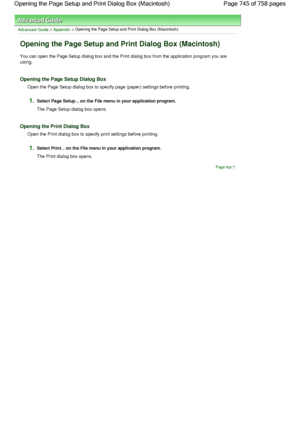 Page 745Advanced Guide > Appendix > Opening the Page Setup and Print Dialog Box (Macintosh)
Opening the Page Setup and Print Dialog Box (Macintosh)
You can open the Page Setup dialog box and the Print dialog box from the application program you are
using.
Opening the Page Setup Dialog Box
Open the Page Setup dialog box to specify page (paper) settings before printing.
1.Select Page Setup... on the File menu in your application program.
The Page Setup dialog box opens.
Opening the Print Dialog Box
Open the Print...