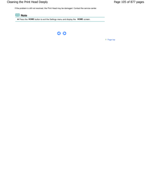 Page 105If the problem is still not resolved, the Print Head may be damaged. Contact the service center.
 Note
 Press the HOME button to exit the Settings menu and display the HOME
 screen.
      
Page top
Page 105 of 877 pages
Cleaning the Print Head Deeply
JownloadedtfromtManualsPrinterFcomtManuals 