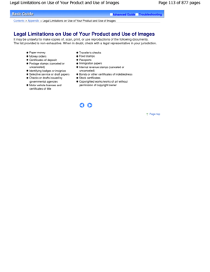 Page 113Advanced GuideTroubleshooting
Contents > Appendix > Legal Limitations on Use of Your Product and Use of Images
Legal Limitations on Use of Your Product and Use of  Images 
It may be unlawful to make copies of, scan, print, or use reproductions of the following documents.
The list provided is non-exhaustive. W hen in doubt,  check with a legal representative in your jurisdiction.
 Paper money
 Money orders
 Certificates of deposit
 Postage stamps (canceled or
uncanceled)
 Identifying badges or insignias...