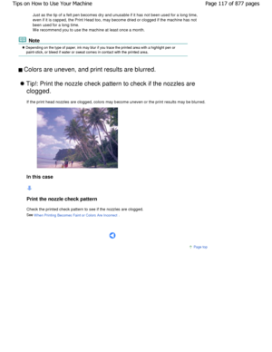 Page 117Just as the tip of a felt pen becomes dry and unusable if it has not been used for a long time,
even if it is capped, the Print Head too, may becom e dried or clogged if the machine has not
been used for a long time. 
W e recommend you to use the machine at least once a  month.
 Note
 Depending on the type of paper, ink may blur if you trace the printed area with a highlight pen or
paint-stick, or bleed if water or sweat comes in contact wi th the printed area.
 Colors are uneven, and print results are...