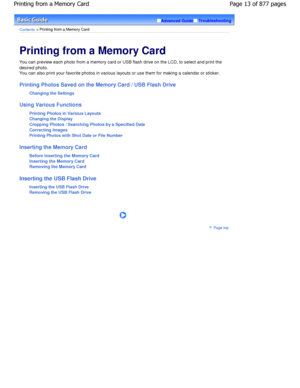 Page 13Advanced GuideTroubleshooting
Contents > Printing from a Memory Card
Printing from a Memory Card 
You can preview each photo from a memory card or USB flash drive on the LCD, to select and print the
desired photo.
You can also print your favorite photos in various layouts or use them for making a calendar or sticke r.
Printing Photos Saved on the Memory Card / USB Flas h Drive
Changing the Settings
Using Various Functions Printing Photos in Various Layouts 
Changing the Display 
Cropping Photos /...