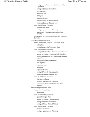 Page 121Printing Several Photos on a Single Sheet of Paper 
(Layout Print) 
Printing on Stickers (Sticker Print) 
Print all photos 
Photo index print 
DPOF print 
Captured info print 
Printing ID Photo-ID photo size print 
Creating a Calendar-Calendar print
Using Useful Display FunctionsChanging the Display
Printing a Specified Area (Trimming) 
Searching for Photos with the Shooting Date 
(Search)
Setting Up the Card Slot as the Memory Card Drive of  the
Computer
Printing from a USB Flash Drive
Printing...