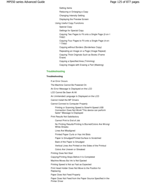 Page 125Setting Items 
Reducing or Enlarging a Copy 
Changing Intensity Setting
Displaying the Preview Screen
Using Useful Copy Functions
Special Copy
Settings for Special Copy
Copying Two Pages to Fit onto a Single Page (2-on-1 
Copy) 
Copying Four Pages to Fit onto a Single Page (4-on- 
1 Copy)
Copying without Borders (Borderless Copy) 
Repeating an Image on a Page (Image Repeat)
Copying Thick Originals Such as Books (Frame
Erase)
Copying a Specified Area (Trimming) 
Copying Images with Erasing a Part...