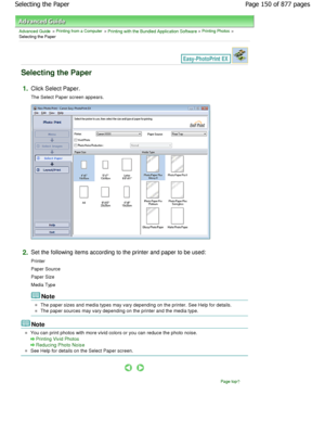 Page 150Advanced Guide > Printing from a Computer > Printing with the Bundled Application Software > Printing Photos >
Selecting the Paper
Selecting the Paper
1.Click Select Paper. 
The Select Paper screen appears.
2.Set the following items according to the printer and p aper to be used:
Printer 
Paper Source 
Paper Size 
Media Type
Note
The paper sizes and media types may vary depending  on the printer. See Help for details.
The paper sources may vary depending on the printer and the media type.
Note
You can...