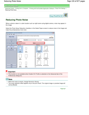 Page 220Advanced Guide > Printing from a Computer > Printing with the Bundled Application Software > Photo Print Settings >
Reducing Photo Noise
Reducing Photo Noise
When a photo is taken in a dark location such as night sce ne using digital camera, noise may appear in
the image.
Select the Photo Noise Reduction checkbox in the Select Paper screen to reduce noise in the image and
make the printed photos more vivid.
Important
This function is not available when Enable ICC Prof ile is selected on the Advanced tab...