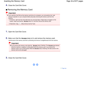 Page 264.Close the Card Slot Cover.
 Removing the Memory Card 
 Important
 If you used the Card Slot as the memory card drive of a computer, you must perform the safe
removal operation on your computer before physically r emoving the memory card from the
machine. 
- In W indows, right-click the removable disk icon and click Ej ect. If Eject does not appear on the
screen, make sure that the  Access lamp is lit, and then remove the memory card.
- In Macintosh, drag 
 (Mount drive) into the Trash.
1.Open the Card...