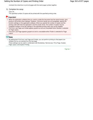 Page 263Uncheck this check box to print all pages with the same page number together. 
5.Complete the setup  
Click OK. 
The specified number of copies will be printed with the  specified printing order. 
Important 
W hen the application software that you used to create the document has the same function, give
priority to the printer driver settings. However, i f the print results are not acceptable, specify the
function settings on the application software. W hen  you specify the number of copies and the...