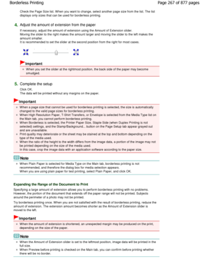 Page 267Check the Page Size list. W hen you want to change, select another page size from the list. The list
displays only sizes that can be used for borderless printin g. 
4.Adjust the amount of extension from the paper 
If necessary, adjust the amount of extension using the Amount of Extension slider.
Moving the slider to the right makes the amount lar ger and moving the slider to the left makes the
amount smaller. 
It is recommended to set the slider at the second position  from the right for most cases....