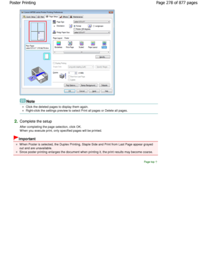 Page 278Note 
Click the deleted pages to display them again. 
Right-click the settings preview to select Print all pages or Delete all pages. 
2.Complete the setup  
After completing the page selection, click OK. 
W hen you execute print, only specified pages will b e printed. 
Important 
W hen Poster is selected, the Duplex Printing, Stapl e Side and Print from Last Page appear grayed
out and are unavailable. 
Since poster printing enlarges the document when printi ng it, the print results may become coarse....