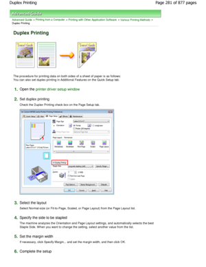 Page 281Advanced Guide > Printing from a Computer > Printing with Other Application Software > Various Printing Methods >
Duplex Printing 
Duplex Printing 
The procedure for printing data on both sides of a  sheet of paper is as follows:
You can also set duplex printing in Additional Features on the Quick Setup tab. 
1.Open the printer driver setup window
2.
Set duplex printing  
Check the Duplex Printing check box on the Page Setup  tab. 
3.Select the layout  
Select Normal-size (or Fit-to-Page, Scaled, or Page...