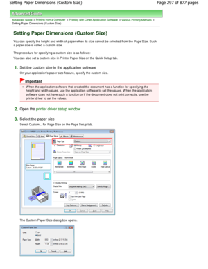 Page 297Advanced Guide > Printing from a Computer > Printing with Other Application Software > Various Printing Methods >
Setting Paper Dimensions (Custom Size) 
Setting Paper Dimensions (Custom Size) 
You can specify the height and width of paper when  its size cannot be selected from the Page Size. Such
a paper size is called a custom size.  
The procedure for specifying a custom size is as fo llows: 
You can also set a custom size in Printer Paper Siz e on the Quick Setup tab. 
1.Set the custom size in the...