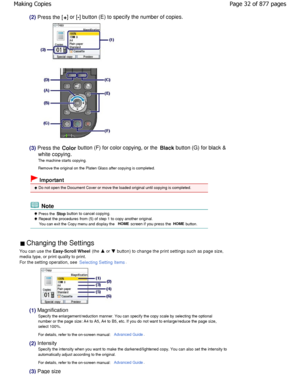 Page 32(2) Press the [+] or [
-] button (E) to specify the number of copies.
(3) Press the 
Color button (F) for color copying, or the 
Black button (G) for black &
white copying.
The machine starts copying. 
Remove the original on the Platen Glass after copying i
s completed.
 Important
 Do not open the Document Cover or move the loaded ori ginal until copying is completed.
 Note
 Press the Stop button to cancel copying.
 Repeat the procedures from (5) of step 1 to copy another original.
You can exit the Copy...