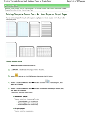 Page 340Advanced Guide > Printing Using the Operation Panel of the Machine > Printing Lined Paper or Graph Paper > Printing
Template Forms Such As Lined Paper or Graph Paper
Printing Template Forms Such As Lined Paper or Grap h Paper
You can print a template form such as lined paper, graph paper, or check list, etc. on A4, B5, or Letter-
sized plain paper.
Printing template forms
1.Make sure that the machine is turned on.
2.Load A4, B5, or Letter-sized plain paper in the Cas sette.
3.Select  Settings on the HOME...