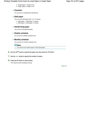 Page 341Graph paper 1: Graph 5 mm
Graph paper 2: Graph 3 mm
Checklist 
You can print a notepad with checkboxes.
Staff paper 
You can print staff paper with 10 or 12 staves.
Staff paper 1: Staff paper 10 staves
Staff paper 2: Staff paper 12 staves
Handwriting paper 
You can print handwriting paper.
Weekly schedule 
You can print a weekly schedule form.
Monthly schedule 
You can print a monthly schedule form.
Note
You cannot print Graph paper on B5 sized paper.
6.Use the  button to specify the paper size, then...