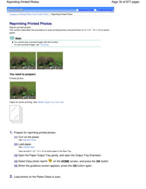 Page 36Advanced GuideTroubleshooting
Contents > Printing Photos from Printed Photos > Reprinting Printed Photos
Reprinting Printed Photos 
Reprint printed photos. 
This section describes the procedure to scan printed photos and print them on 4 x 6 / 10 x 15 cm pho to
paper.
 Note
 You cannot save scanned images with this function.
To save scanned images, see Scanning.
You need to prepare:
Printed photos.
Paper for photo printing. See Media Types You Can Use.
1.Prepare for reprinting printed photos.
(1) Turn on...