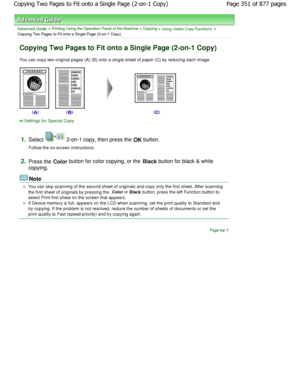 Page 351Advanced Guide > Printing Using the Operation Panel of the Machine > Copying > Using Useful Copy Functions >
Copying Two Pages to Fit onto a Single Page (2-on-1  Copy)
Copying Two Pages to Fit onto a Single Page (2-on-1  Copy)
You can copy two original pages (A) (B) onto a single sheet of paper (C) by reducing each image.
Settings for Special Copy
1.
Select  2-on-1 copy, then press the  OK button.
Follow the on-screen instructions.
2.Press the  Color button for color copying, or the 
Black button for...