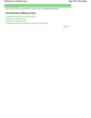 Page 358Advanced Guide > Printing Using the Operation Panel of the Machine > Printing from a Memory Card 
Printing from a Memory Card 
Printing Photographs Saved on a Memory Card
Using Useful Printing Functions
Using Useful Display Functions
Setting Up the Card Slot as the Memory Card Drive of the Computer
Page top
Page 358 of 877 pages
Printing from a Memory Card
JownloadedtfromtManualsPrinterFcomtManuals  