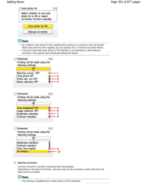 Page 362Note
As a default, Auto photo fix ON is applied when photos on a memory card are printed.
W hen Auto photo fix ON is applied, you can specify only  (1) Red-Eye correction below.
If the print result with Auto photo fix ON selected is not satisfactory, select Manual
correction, then specify each advanced setting item  below.
1.Red-Eye correction 
Corrects red eyes in portraits caused by flash photography.
Depending on the type of the photo, red eyes may no t be corrected or parts other than the
eyes may be...