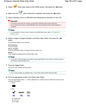 Page 3653.Select  Photo index sheet on the HOME screen, then press the OK button.
4.Make sure that  Index sheet print is selected, then press the 
OK button.
5.Insert a memory card or a USB flash drive following
 the instruction on the LCD.
Important
You cannot insert both the memory card and the USB flash drive at the same time.
Do not remove the memory card/USB flash drive until printing the Photo Index Sheet(s) is
complete.
Note
For information on how to insert a memory card/USB flash drive, refer to Printing...