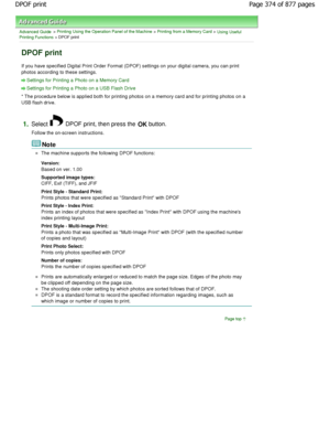 Page 374Advanced Guide > Printing Using the Operation Panel of the Machine > Printing from a Memory Card > Using Useful
Printing Functions > DPOF print
DPOF print
If you have specified Digital Print Order Format (D POF) settings on your digital camera, you can print
photos according to these settings.
Settings for Printing a Photo on a Memory Card
Settings for Printing a Photo on a USB Flash Drive
* The procedure below is applied both for printing  photos on a memory card and for printing photos on  a
USB flash...