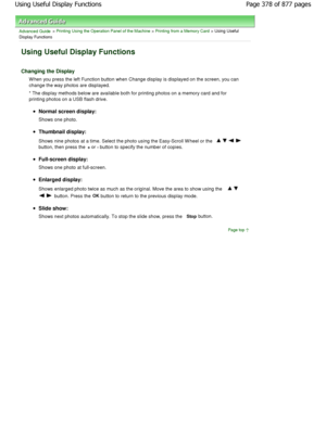 Page 378Advanced Guide > Printing Using the Operation Panel of the Machine > Printing from a Memory Card > Using Useful
Display Functions
Using Useful Display Functions
Changing the Display
W hen you press the left Function button when Change  display is displayed on the screen, you can
change the way photos are displayed. 
* The display methods below are available both for  printing photos on a memory card and for
printing photos on a USB flash drive.
Normal screen display: 
Shows one photo.
Thumbnail display:...