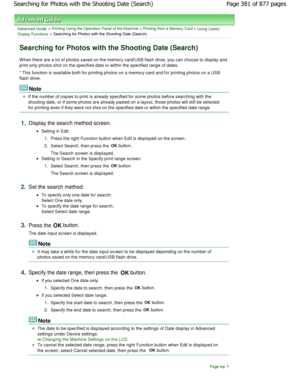 Page 381Advanced Guide > Printing Using the Operation Panel of the Machine > Printing from a Memory Card > Using Useful
Display Functions
 > Searching for Photos with the Shooting Date (Sea rch)
Searching for Photos with the Shooting Date (Search )
W hen there are a lot of photos saved on the memory card/USB flash drive, you can choose to display and
print only photos shot on the specified date or wit hin the specified range of dates.
* This function is available both for printing phot os on a memory card and...