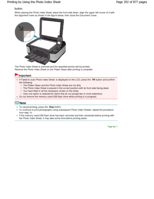 Page 392button. 
W hen placing the Photo Index Sheet, place the front side down, align the upper left corner of it with
the alignment mark as shown in the figure below, th en close the Document Cover.
The Photo Index Sheet is scanned and the specified  photos will be printed.
Remove the Photo Index Sheet on the Platen Glass af ter printing is complete.
Important
If Failed to scan Photo Index Sheet. is displayed on the LCD, press the OK
 button and confirm
the following:
The Platen Glass and the Photo Index Sheet...