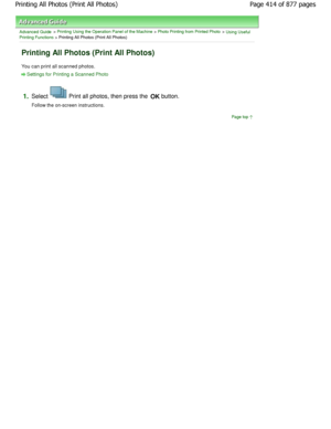 Page 414Advanced Guide > Printing Using the Operation Panel of the Machine > Photo Printing from Printed Photo > Using Useful
Printing Functions > Printing All Photos (Print All Photos)
Printing All Photos (Print All Photos)
You can print all scanned photos.
Settings for Printing a Scanned Photo
1.
Select  Print all photos, then press the  OK button.
Follow the on-screen instructions.
Page top
Page 414 of 877 pages
Printing All Photos (Print All Photos)
JownloadedtfromtManualsPrinterFcomtManuals   