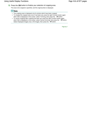 Page 4165.Press the OK button to finalize your selection of cropping area.
The area to be cropped is specified, and the original p hoto is displayed.
Note
The cropping area is displayed only for photos which have been cropped.
To change the cropped area once it has been set, pr ess the right Function button again
when Edit is displayed on the screen, select Trimming, th en press the OK
 button.
To cancel cropping after cropping has been set, pre ss the right Function button again
when Edit is displayed on the...