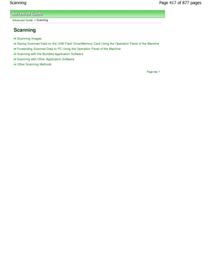 Page 417Advanced Guide > Scanning 
Scanning 
Scanning Images
Saving Scanned Data on the USB Flash Drive/Memory Card Using the Operation Panel of the Machine
Forwarding Scanned Data to PC Using the Operation Panel of the Machine
Scanning with the Bundled Application Software
Scanning with Other Application Software
Other Scanning Methods
Page top
Page 417 of 877 pages
Scanning
JownloadedtfromtManualsPrinterFcomtManuals  