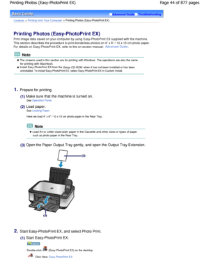 Page 44Advanced GuideTroubleshooting
Contents > Printing from Your Computer > Printing Photos (Easy-PhotoPrint EX)
Printing Photos (Easy-PhotoPrint EX) 
Print image data saved on your computer by using Easy-PhotoPrint EX supplied with the machine.
This section describes the procedure to print borde rless photos on 4 x 6 / 10 x 15 cm photo paper.
For details on Easy-PhotoPrint EX, refer to the on- screen manual: 
Advanced Guide.
 Note
 The screens used in this section are for printing with Windows. The...