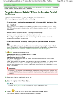 Page 431Advanced Guide > Scanning > Forwarding Scanned Data to PC Using the Operation Panel of the Machine > Forwarding
Scanned Data to PC Using the Operation Panel of the Machine
Forwarding Scanned Data to PC Using the Operation P anel of
the Machine
You can forward scanned data to PC using the Operat ion Panel of the machine.
Before forwarding scanned data to PC, confirm the f ollowing:
The necessary application software (MP Drivers and  MP Navigator EX)
are installed. 
If the application software (MP Drivers...