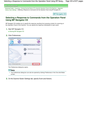 Page 435Advanced Guide > Scanning > Saving Scanned Data to PC Using the Operation Panel of the Machine > Appendix:
Various Scan Settings > Selecting a Response to Commands from the Operation Panel Using MP Navigator EX
Selecting a Response to Commands from the Operation  Panel
Using MP Navigator EX
MP Navigator EX enables you to specify the response  resulting from pressing a button for scanning on
the Operation Panel of the machine. You can specify  the response individually for each event.
1.Start MP Navigator...