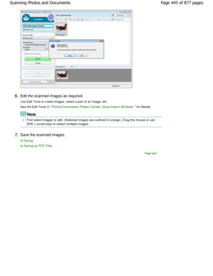 Page 4456.Edit the scanned images as required. 
Use Edit Tools to rotate images, select a part of an image, etc.
See the Edit Tools in 
Photos/Documents (Platen) Screen (Scan/Import W indo w) for details.
Note
First select images to edit. (Selected images are outlined in orange.) Drag the mouse or use
Shift + arrow keys to select multiple images.
7.Save the scanned images.
Saving
Saving as PDF Files
Page top
Page 445 of 877 pages
Scanning Photos and Documents
JownloadedtfromtManualsPrinterFcomtManuals  