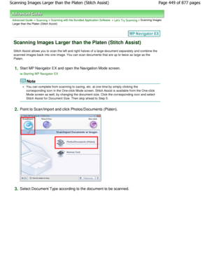 Page 449Advanced Guide > Scanning > Scanning with the Bundled Application Software > Lets Try Scanning > Scanning Images
Larger than the Platen (Stitch Assist)
Scanning Images Larger than the Platen (Stitch Assi st)
Stitch Assist allows you to scan the left and right halves of a large document separately and combine  the
scanned images back into one image. You can scan documents t hat are up to twice as large as the
Platen.
1.Start MP Navigator EX and open the Navigation Mode  screen.
Starting MP Navigator EX...