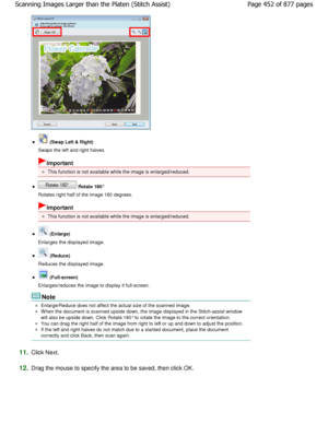 Page 452 (Swap Left & Right)
Swaps the left and right halves.
Important
This function is not available while the image is enlar ged/reduced.
 Rotate 180°
Rotates right half of the image 180 degrees.
Important
This function is not available while the image is enlar ged/reduced.
 (Enlarge)
Enlarges the displayed image.
 (Reduce)
Reduces the displayed image.
 (Full-screen)
Enlarges/reduces the image to display it full-screen.
Note
Enlarge/Reduce does not affect the actual size of t he scanned image.
When the...