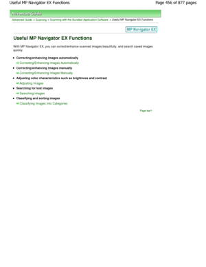 Page 456Advanced Guide > Scanning > Scanning with the Bundled Application Software > Useful MP Navigator EX Functions
Useful MP Navigator EX Functions
W ith MP Navigator EX, you can correct/enhance scanned images beautifully, and search saved images
quickly.
Correcting/enhancing images automatically
Correcting/Enhancing Images Automatically
Correcting/enhancing images manually
Correcting/Enhancing Images Manually
Adjusting color characteristics such as brightness  and contrast
Adjusting Images
Searching for lost...