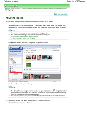 Page 463Advanced Guide > Scanning > Scanning with the Bundled Application Software > Useful MP Navigator EX Functions >
Adjusting Images
Adjusting Images
You can make fine adjustments to the overall bright ness, contrast, etc. of images.
1.Scan documents into MP Navigator EX and save them, then o pen the View & Use
window from the Navigation Mode screen and select the photos you want to adjust.
Note
See Lets Try Scanning to scan images into MP Navigator EX.
You can also select images saved on a memory card or...