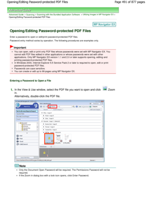 Page 491Advanced Guide > Scanning > Scanning with the Bundled Application Software > Utilizing Images in MP Navigator EX >
Opening/Editing Password-protected PDF Files
Opening/Editing Password-protected PDF Files
Enter a password to open or edit/print password-pro tected PDF files.
Password entry method varies by operation. The foll owing procedures are examples only.
Important
You can open, edit or print only PDF files whose passwords were set with MP Navigator EX. You
cannot edit PDF files edited in other...